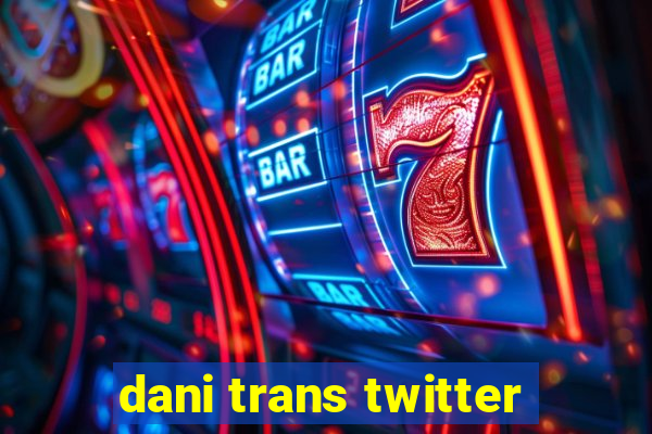 dani trans twitter